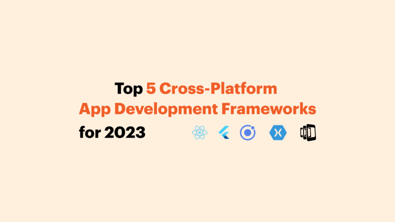 Top 5 Cross Platform App Development Frameworks 2023